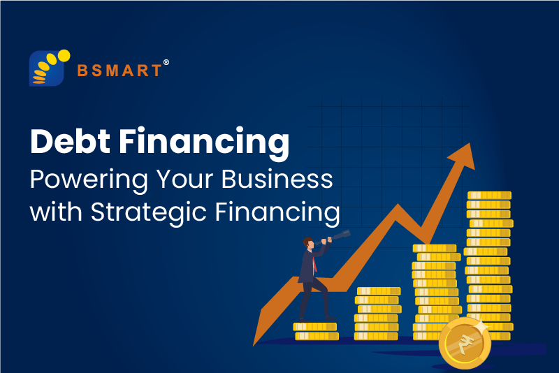 Debt Financing – Powering Your Business with Strategic Financing - BSMART